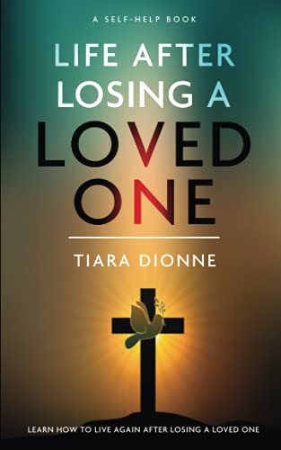 Life After Losing A Loved One: Learn how to live again after losing a loved one