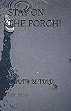 STAY ON THE PORCH: truth be told