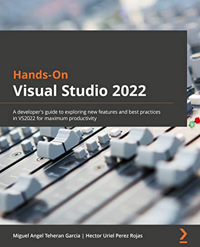 Hands-On Visual Studio 2022: A developer's guide to exploring new features and best practices in VS2022 for maximum productivity