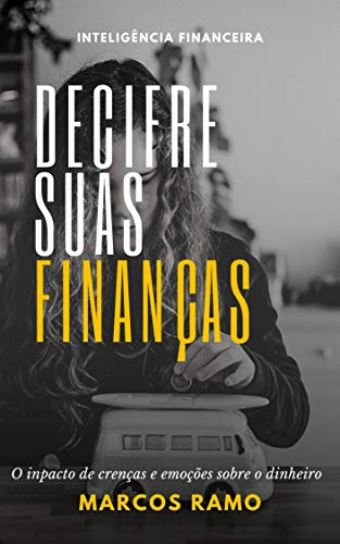 DECIFRE SUAS FINANÇAS: O impacto de crenças e emoções sobre o dinheiro
