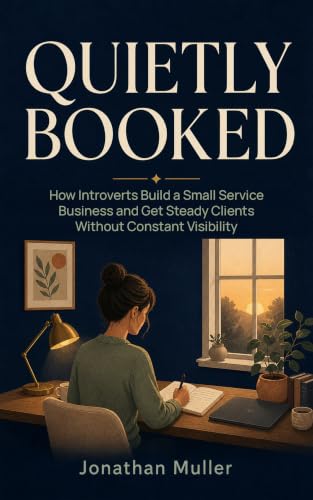 QUIETLY BOOKED: How Introverts Build a Small Service Business and Get Steady Clients Without Constant Visibility (English Edition)