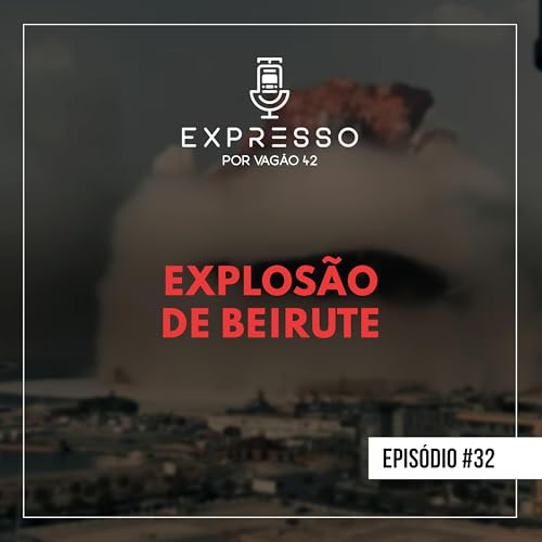 Expresso #32 - Explos&atilde;o de Beirute