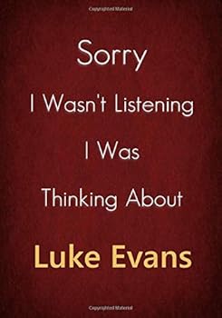 Sorry I Wasn't Listening I Was Thinking about Luke Evans : A Luke Evans Journal Notebook to Write down Things, Take Notes, Record Plans or Keep Track of Habits (7 X 10 - 100 Pages)