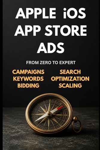 Apple iOS App Store Ads: Zero to Expert: The Complete App Store Advertising Guide — Campaigns, Keywords, Optimization & Scaling