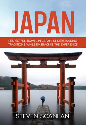 Japan: Respectful Travel in Japan: Understanding Traditions While Embracing the Experience (Travel Books)