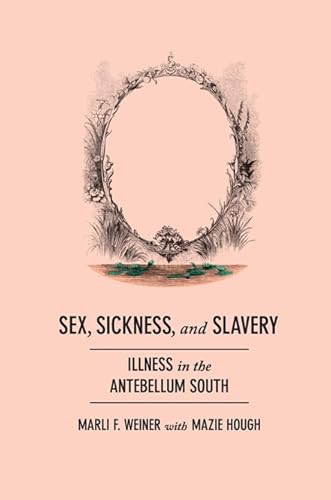 Sex, Sickness, and Slavery: Illness in the Antebellum South