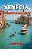 VENECIA GUÍA DE VIAJE 2026: Una guía completa y práctica de los canales de Venecia, monumentos históricos, escapadas a islas,Cultura gastronómica ... la ciudad más allá de las multitudes.