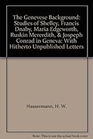 The Genevese Background: Studies of Shelley, Francis Dnaby, Maria Edgeworth, Ruskin Mererdith, & Jospeph Conrad in Geneva: With Hitherto Unpublished Letters B002V5DHB6 Book Cover