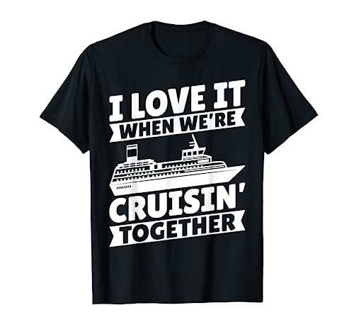 I love it when were cruising Together - Crucero familiar a juego Camiseta