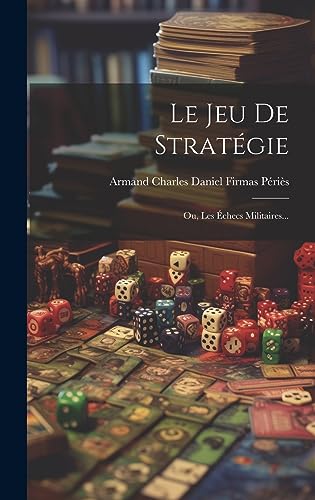 Le Jeu De Stratégie: Ou, Les Échecs Militaires... (French Edition)
