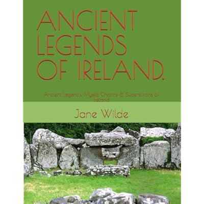 ANCIENT LEGENDS OF IRELAND.: Ancient Legends, Mystic Charms & Superstitions of Ireland