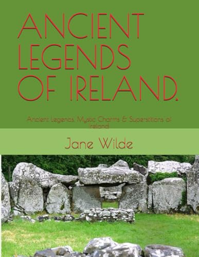 ANCIENT LEGENDS OF IRELAND.: Ancient Legends, Mystic Charms & Superstitions of Ireland