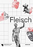 Fleisch: Katalog zur Ausstellung 'Fleisch', Altes Museum - Staatliche Museen zu Berlin 2018