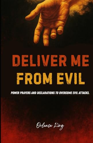 Deliver Me From Evil: Power Prayers and Declarations to Overcome Evil Attacks