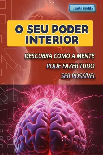 O SEU PODER INTERIOR: Descubra Como a Mente Pode Fazer Tudo Ser Possível (Portuguese Edition)