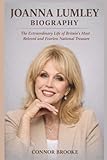 JOANNA LUMLEY BIOGRAPHY: The Extraordinary Life of Britain's Most Beloved and Fearless National Treasure