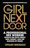 The Girl Next Door: A Professional Sex Worker Reveals the Truth about Men, Money, and the Business of Desire