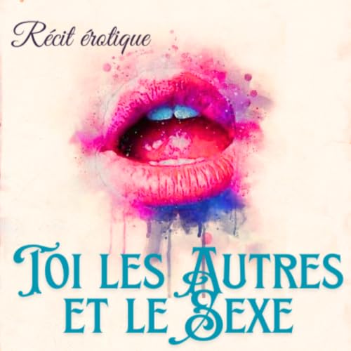 Couverture de Toi, les autres et le sexe : r&eacute;cits &eacute;rotique