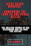 Gilgo Beach Murders: Unmasking the Long Island Serial Killer: The Chilling Crimes of Rex Heuermann and the Hunt for Justice
