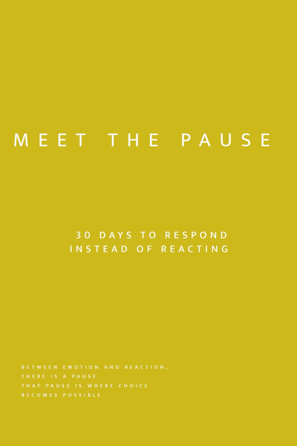 Meet the Pause: 30 Days to Respond Instead of Reacting – A Guided Workbook for Emotional Awareness and Conscious Decision-Making (Uncomfortable on Purpose: 30-Day Self-Reflection Series)