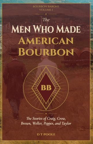 The Men Who Made American Bourbon: The Stories of Craig, Crow, Brown, Weller, Pepper, and Taylor (The Bourbon Barons Book 1)