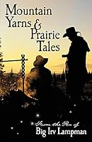 Mountain Yarns And Prairie Tales From The Pen Of Big Irv Lampman 0963773372 Book Cover