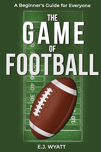 FOOTBALL FOR ALL: A Beginner’s Guide to Understanding the Game