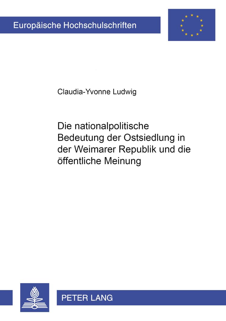 Die nationalpolitische Bedeutung der Ostsiedlung in der Weimarer Republik und die öffentliche Meinung: Dissertationsschrift (Europäische ... Universitaires Européennes, Band 1000)