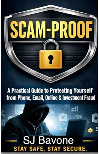 SCAM-PROOF: A Practical Guide to Protecting Yourself from Phone, Email, Online & Investment Fraud