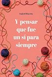 Y pensar que fue un sí para siempre (Spanish Edition)