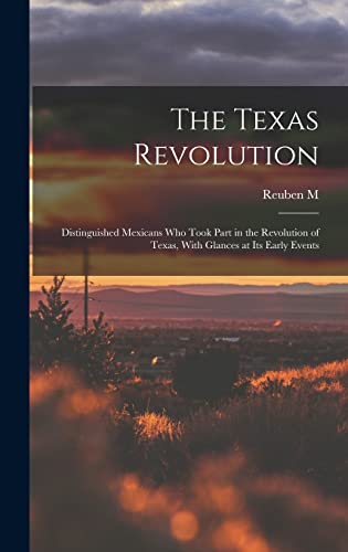 The Texas Revolution; Distinguished Mexicans who Took Part in the Revolution of Texas, With Glances at its Early Events