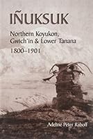 Inuksuk: Northern Koyukon, Gwich'in & Lower Tanana, 1800-1901 1877962376 Book Cover