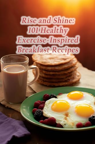 Rise and Shine: 101 Healthy Exercise-Inspired Breakfast Recipes