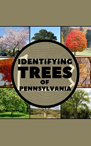 Identifying Trees of Pennsylvania: A Simple Identification Guide Book To Identify Tree Leaves, Bark, Seeds, Fruits, and Flowers (Great For Beginners!)