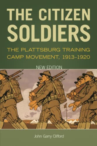 The Citizen Soldiers: The Plattsburg Training Camp Movement, 1913-1920