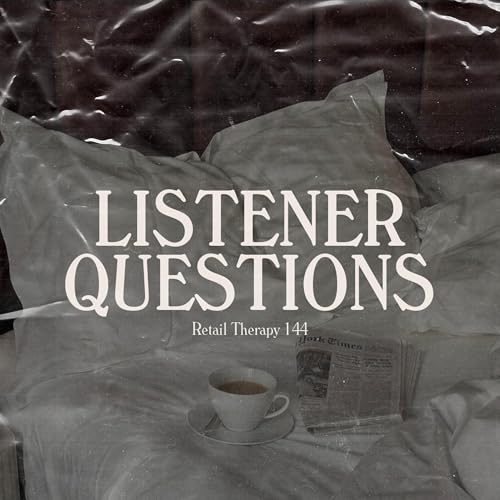Retail Therapy 144: Listener Questions