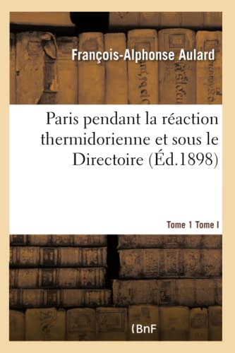 Paris pendant la réaction thermidorienne et sous le Directoire: : recueil de documents pour l'histoire de l'esprit public à Paris (French Edition)