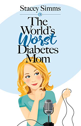 The World's Worst Diabetes Mom: Real-Life Stories of Parenting a Child with...