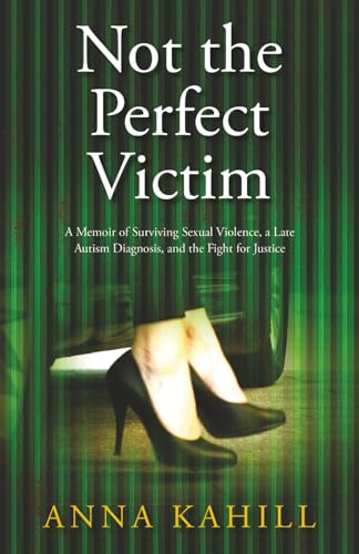 Not the Perfect Victim: A Memoir of Surviving Sexual Violence, a Late Autism Diagnosis, and the Fight for Justice