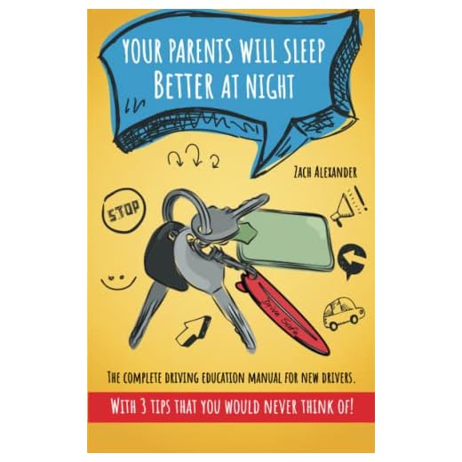 Your Parents Will Sleep Better At Night : The Complete Driving Education Manual for New Drivers: With 3 Tips That You Would Never Think Of (Driving Experts)