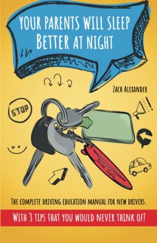 Your Parents Will Sleep Better At Night : The Complete Driving Education Manual for New Drivers...