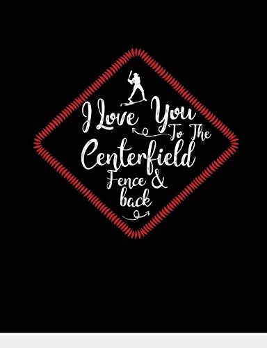 I Love You To The Centerfield Fence & Back: Baseball College Ruled Composition Notebook