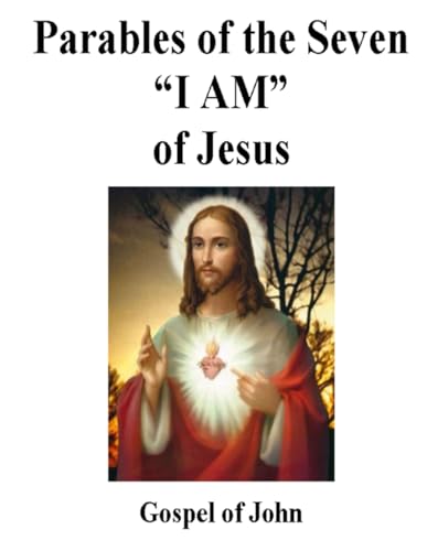 THE PARABLES OF JESUS: Parables of the Seven “I AM” of Jesus, Gospel of John