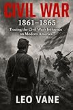 Civil War 1861–1865: Tracing the Civil War’s Influence on Modern America
