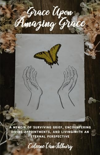 Grace Upon Amazing Grace: A Memoir of Surviving Grief, Encountering Divine Appointments, and Living with an Eternal Perspective