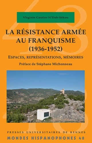 La résistance armée au franquisme (1936-1952): Espaces, représentations, mémoires. Préface de Stéphane Michonneau