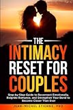 The Intimacy Reset for Couples: Step-by-Step Guide to Reconnect Emotionally, Reignite Romance, and Strengthen Your Bond to Become Closer Than Ever