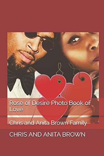 Rose of Desire Photo Book of Love: Chris and Anita Brown*Family