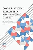 Conversational Exercises In The Shanghai Dialect: A Supplement To Dr. Pott s Lessons In The Shanghai Dialect - Jay William Crofoot, Frank Joseph Rawlinson 