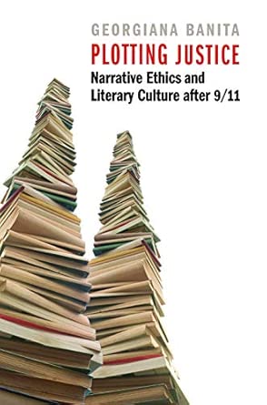 Plotting Justice: Narrative Ethics and Literary Culture after 9/11 book cover